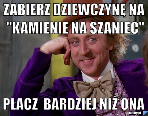 Zabierz dziewczynę na "Kamienie na Szaniec" Płacz  bardziej niż ona 