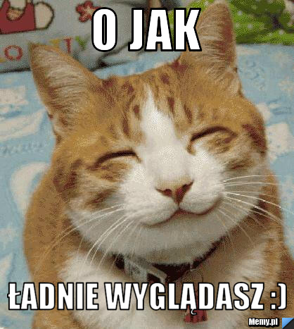 O jak   ładnie wyglądasz :)