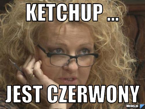 KETCHUP ... JEST CZERWONY 