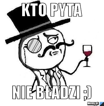 Kto pyta nie bładzi ;)