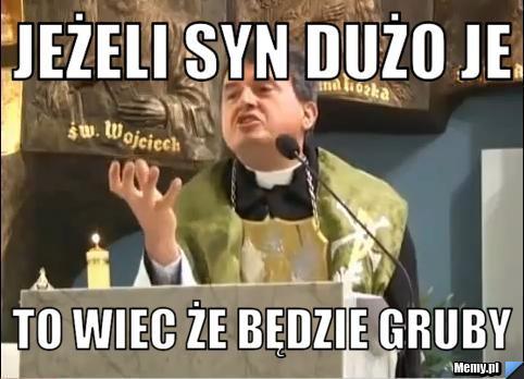Jeżeli syn dużo je to wiec że będzie gruby