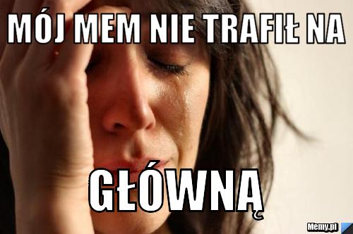 Mój mem nie trafił na główną