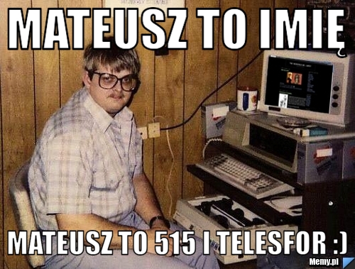 Mateusz to imię   Mateusz to 515 i telesfor :)