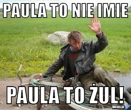 Paula to nie imie Paula to żul! 