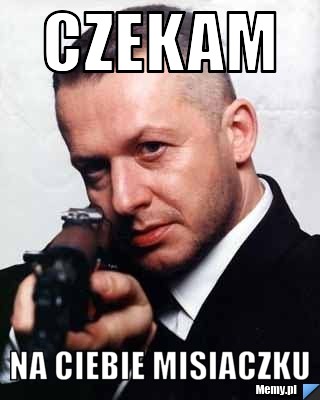 CZekam na ciebie misiaczku