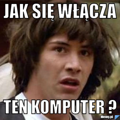 Jak się włącza Ten Komputer ? 