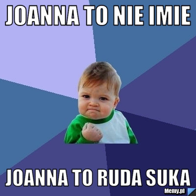 Joanna to nie imie joanna to ruda suka 