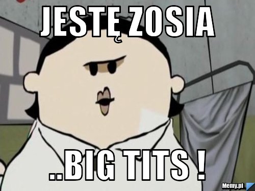JESTĘ ZOSIA ..BIG TITS !