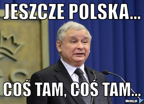 Jeszcze polska... coś tam, coś tam...