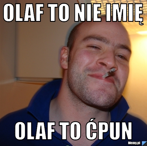 Olaf to nie imię Olaf to ćpun