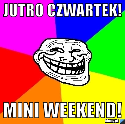 Jutro czwartek! MINI WEEKEND!