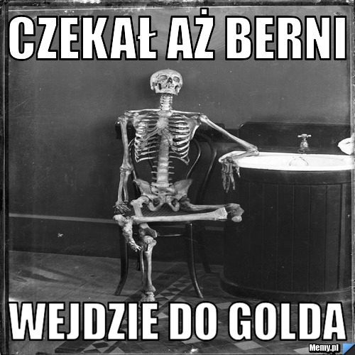 Czekał aż Berni wejdzie do golda