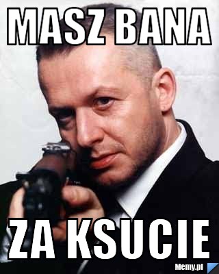 MASZ BANA ZA KSUCIE
