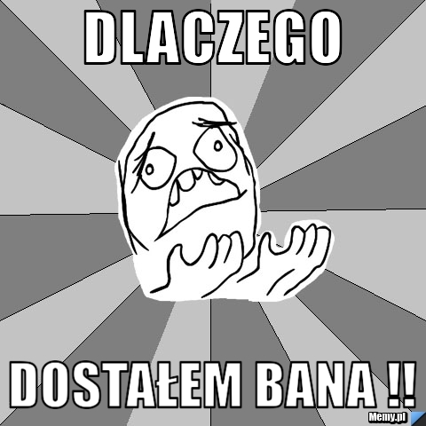 Dlaczego dostałem bana !!
