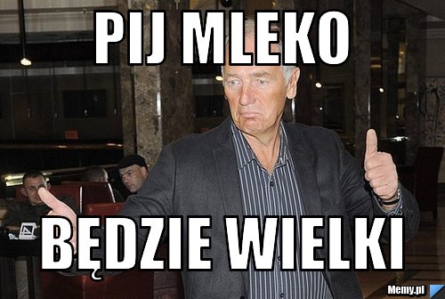 PIJ MLEKO  BĘDZIE WIELKI