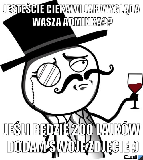 Jesteście ciekawi jak wygląda Wasza adminka?? Jeśli będzie 200 lajków dodam swoje zdjęcie :)