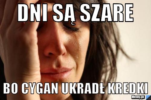 Dni są szare bo cygan ukradł kredki