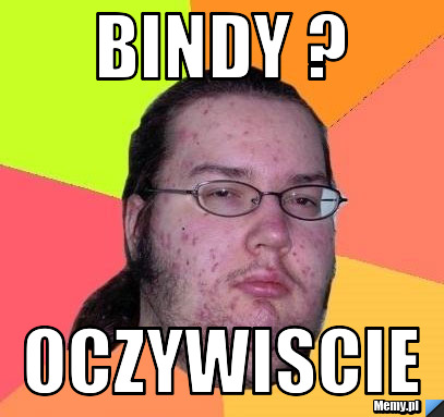 Bindy ? Oczywiscie