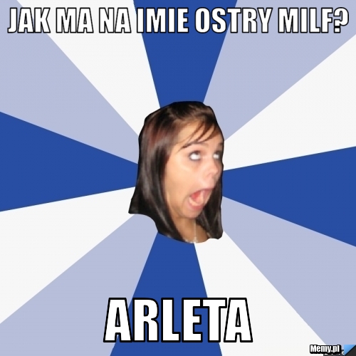 Jak ma na imie ostry milf? Arleta