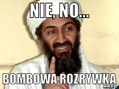 Nie, no... bombowa rozrywka