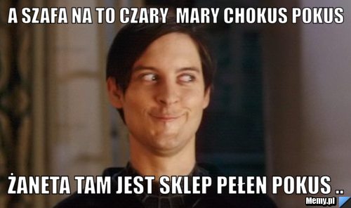 A szafa na to czary  mary chokus pokus ŻANETA TAM JEST SKLEP PEŁEN POKUS ..