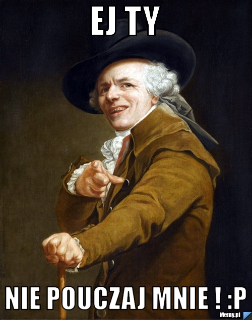 EJ ty  nie pouczaj mnie ! :P