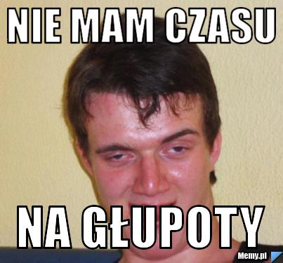 Nie mam czasu na głupoty