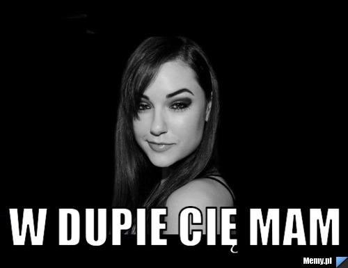  W dupie cię mam