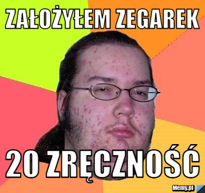 Założyłem zegarek   20 zręczność 