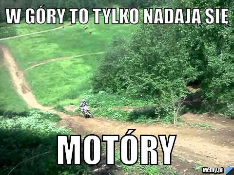 W góry to tylko nadają się  motóry 