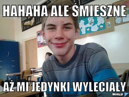 Hahaha ale śmieszne aż mi jedynki wyleciały