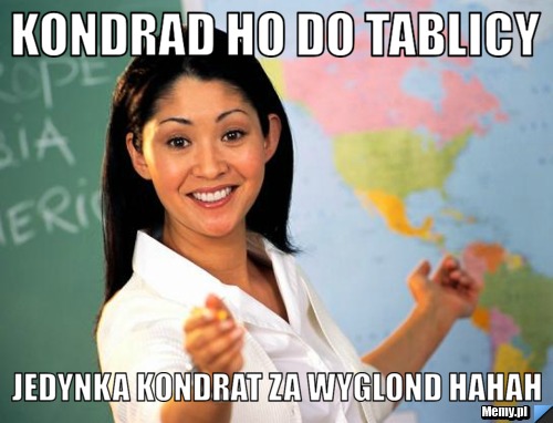 Kondrad ho do tablicy jedynka kondrat za wyglond hahah