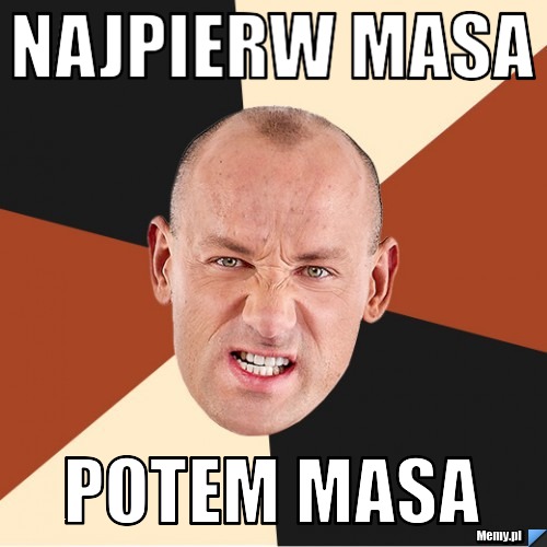Najpierw masa potem masa