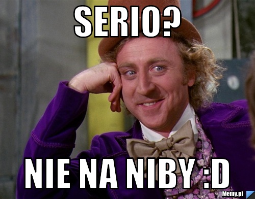 Serio? nie na niby :D