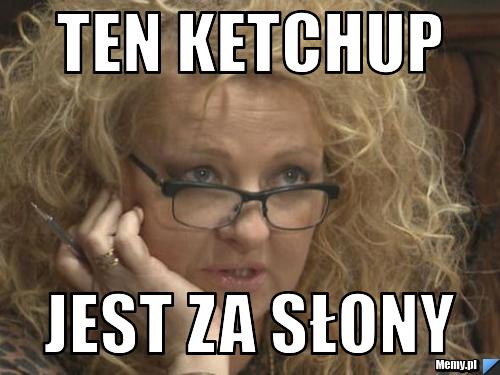 Ten ketchup jest za słony