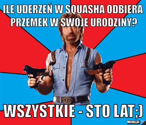 Ile uderzeń w squasha odbiera Przemek w swoje urodziny? WSZYSTKIE - sto lat;)