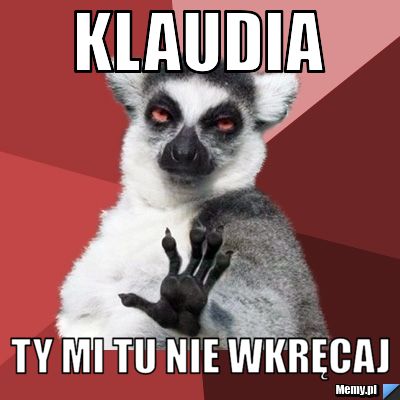 Klaudia Ty mi tu nie wkręcaj