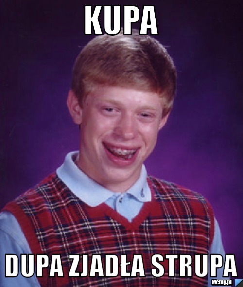 Kupa dupa zjadła strupa