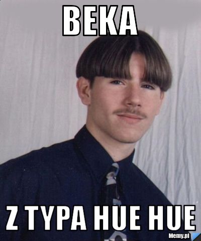 Beka Z typa Hue hue 