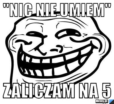 "Nic nie umiem" Zaliczam na 5
