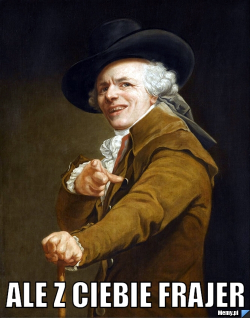  ale z ciebie frajer