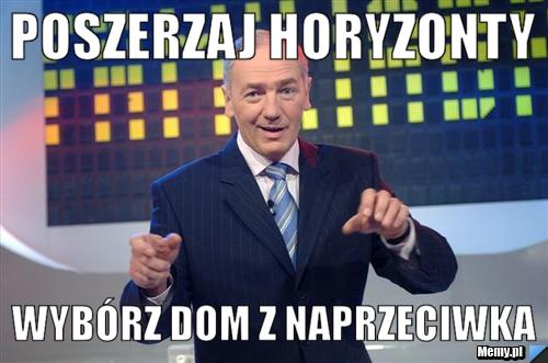 Poszerzaj horyzonty wyb&oacute;rz dom z naprzeciwka