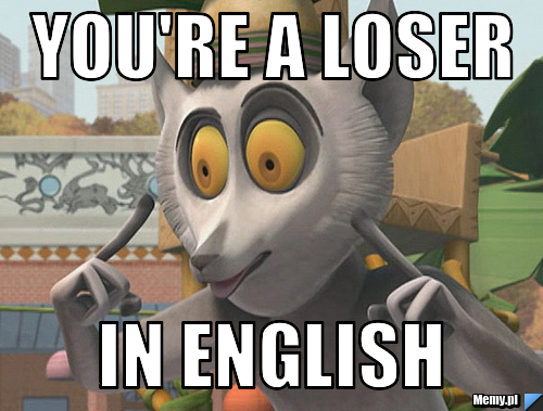 you-re-a-loser-in-english-memy-pl