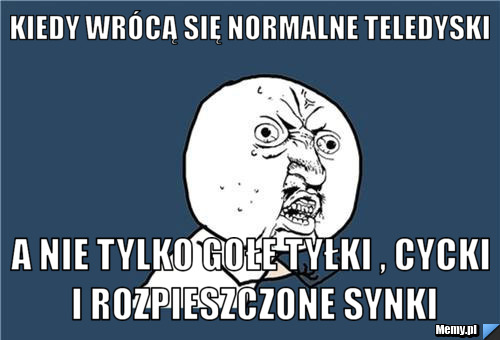Kiedy wrócą się normalne teledyski a nie tylko gołe tyłki , cycki i rozpieszczone synki