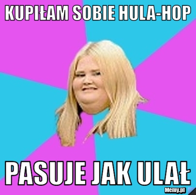 Kupiłam sobie hula-hop pasuje jak ulał