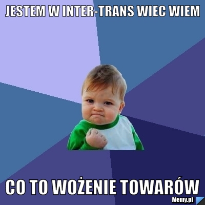 Jestem W Inter-Trans wiec wiem co to wożenie towarów