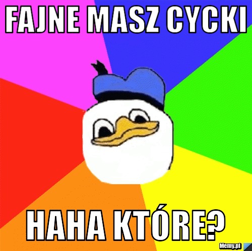 Fajne masz cycki haha które?