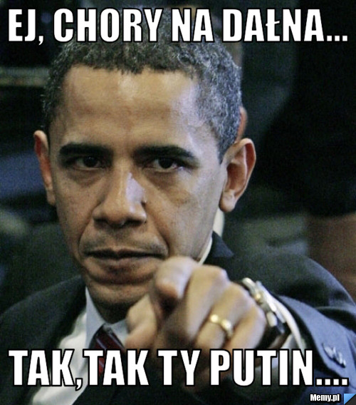 Ej, chory na dałna... tak,tak ty putin....