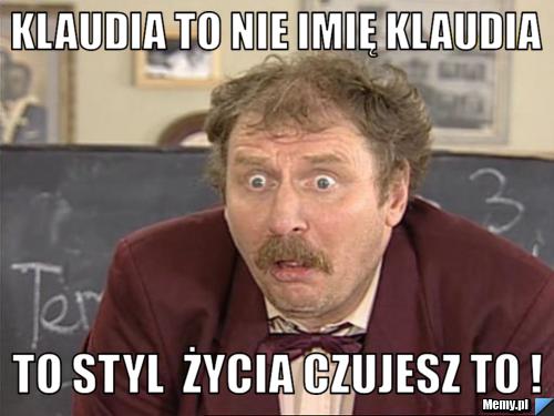 KLAUDIA TO NIE IMIĘ klaudia to styl  życia czujesz to !
