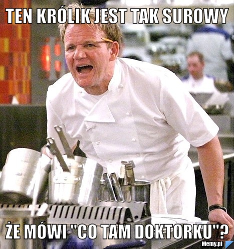 Ten kr&oacute;lik jest tak surowy że m&oacute;wi "co tam doktorku"?